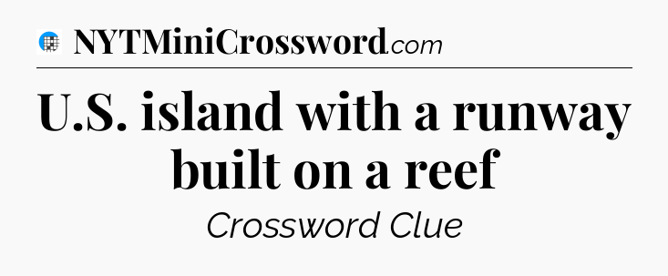 U.S. island with a runway built on a reef Crossword Clue