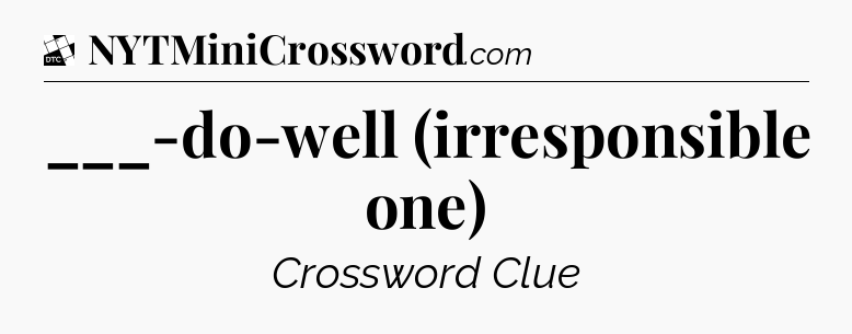 ___-do-well (irresponsible one) - Daily Themed Classic Crossword