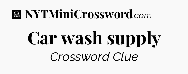 Car wash supply - LA Times Crossword