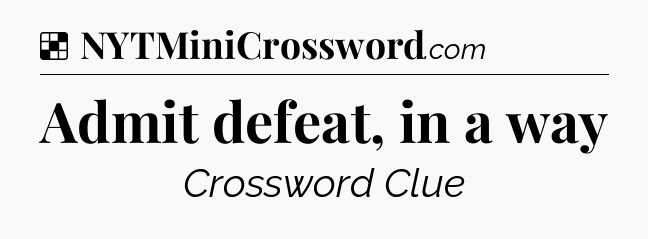 Solution: Admit defeat, in a way - NYT Crossword