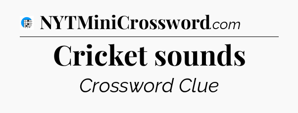 Cricket sounds Crossword Clue