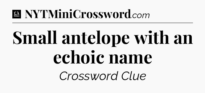 Small antelope with an echoic name - LA Times Crossword