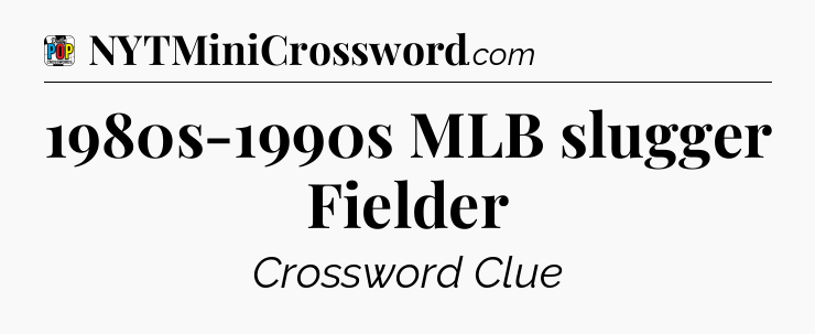 1980s-1990s MLB slugger Fielder Crossword Clue