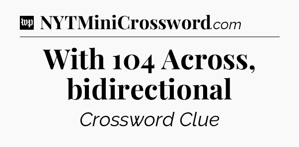 With 104 Across, bidirectional Crossword Clue
