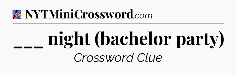 ___ night (bachelor party) Crossword Clue
