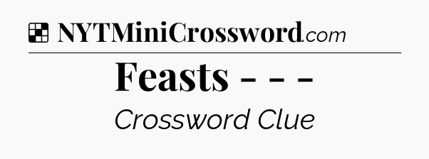 Solution: Feasts - - - - NYT Crossword