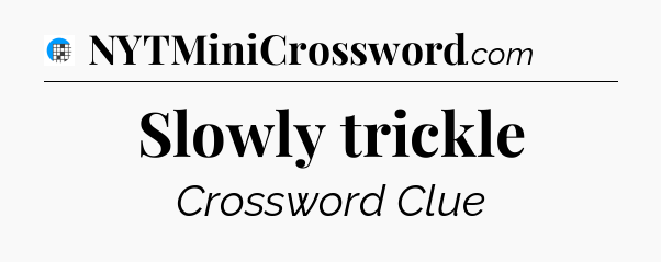 Slowly trickle Crossword Clue