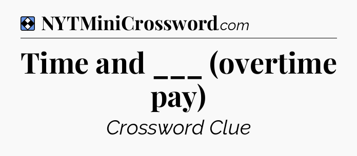 Solution: Time and ___ (overtime pay) - NYT Mini Crossword