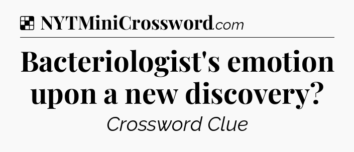 Solution: Bacteriologist's emotion upon a new discovery - NYT Crossword