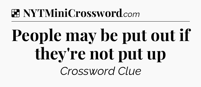 Solution: People may be put out if they're not put up - NYT Crossword