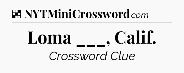 Solution: Loma ___, Calif - NYT Crossword