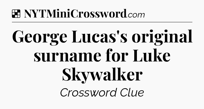 Solution: George Lucas's original surname for Luke Skywalker - NYT Crossword