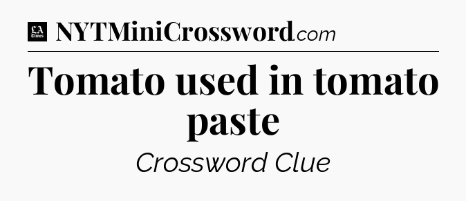 Tomato used in tomato paste - LA Times Crossword