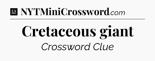 Cretaceous giant - LA Times Crossword