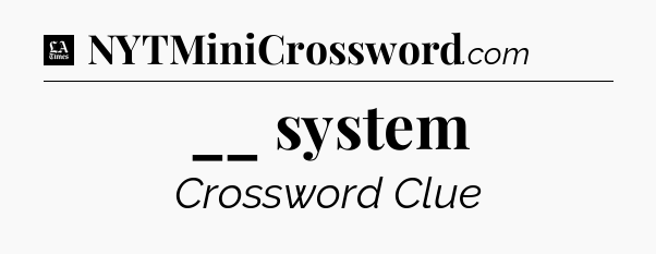 __ system - LA Times Crossword
