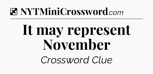Solution: It may represent November - NYT Crossword