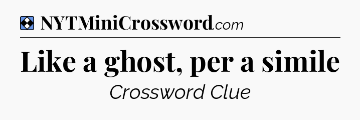 Solution: Like a ghost, per a simile - NYT Mini Crossword