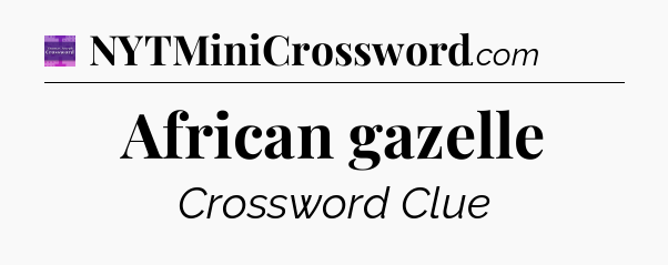 African gazelle - Thomas Joseph Crossword