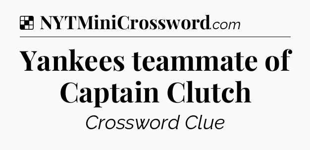 Solution: Yankees teammate of Captain Clutch - NYT Crossword