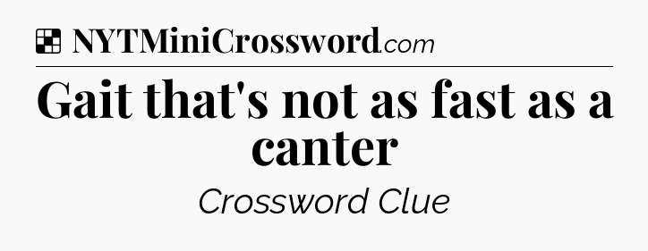 Solution: Gait that's not as fast as a canter - NYT Crossword