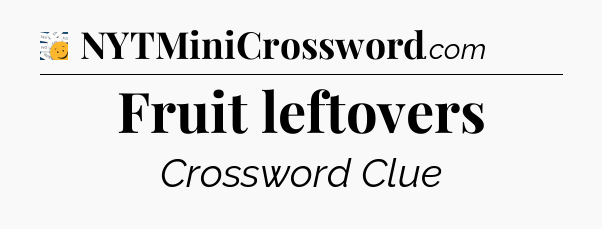 Fruit leftovers - 7 Little Words