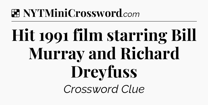 Solution: Hit 1991 film starring Bill Murray and Richard Dreyfuss - NYT Crossword