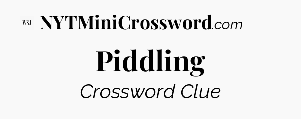 Piddling - WSJ Crossword