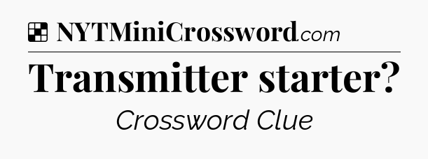 Solution: Transmitter starter - NYT Crossword