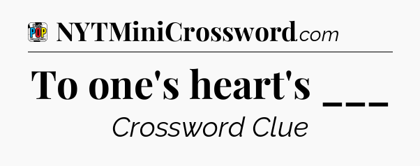 To one's heart's ___ Crossword Clue