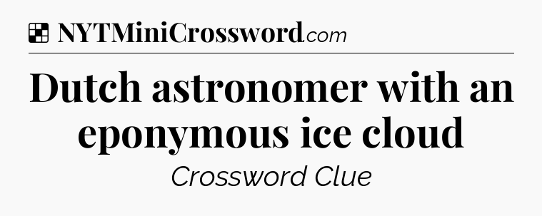 Solution: Dutch astronomer with an eponymous ice cloud - NYT Crossword