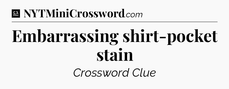 Embarrassing shirt-pocket stain - LA Times Crossword