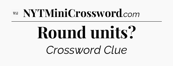 Round units - WSJ Crossword