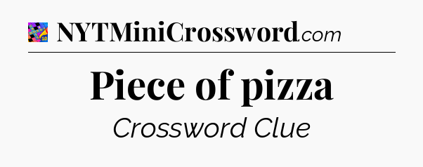 Piece of pizza Crossword Clue