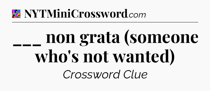 ___ non grata (someone who's not wanted) Crossword Clue