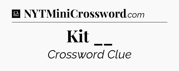 Kit __ - LA Times Crossword