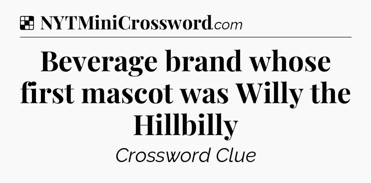 Solution: Beverage brand whose first mascot was Willy the Hillbilly - NYT Crossword