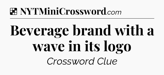 Solution: Beverage brand with a wave in its logo - NYT Crossword