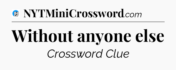Without anyone else Crossword Clue