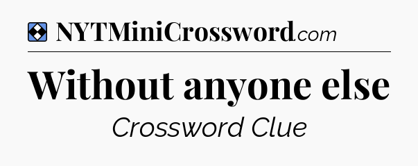 Solution: Without anyone else - NYT Mini Crossword