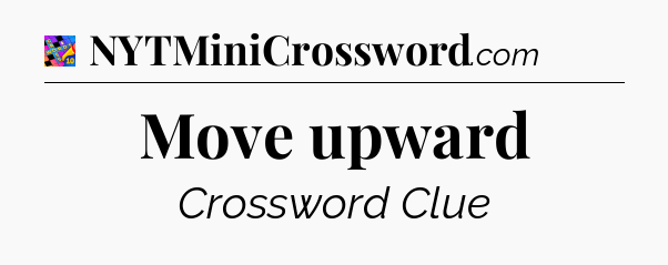 Move upward Crossword Clue