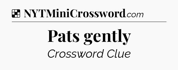 Solution: Pats gently - NYT Crossword