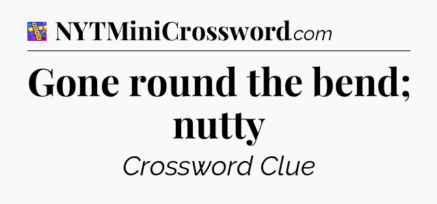 Gone round the bend; nutty Codycross