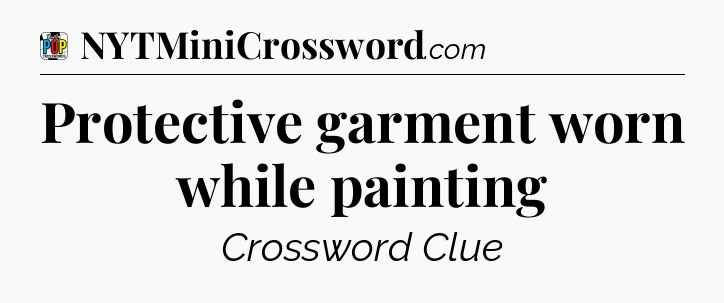 Protective garment worn while painting Crossword Clue