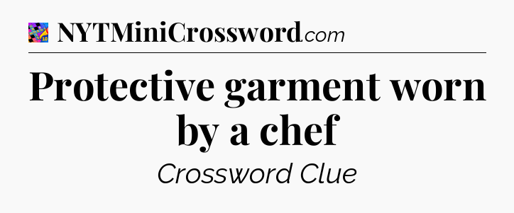 Protective garment worn by a chef Crossword Clue