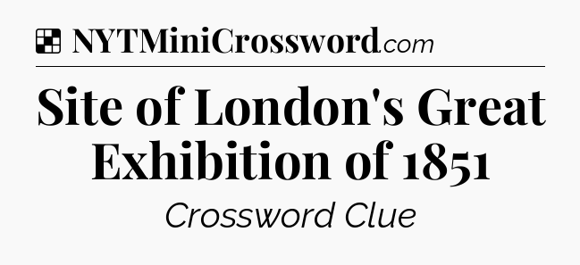Solution: Site of London's Great Exhibition of 1851 - NYT Crossword