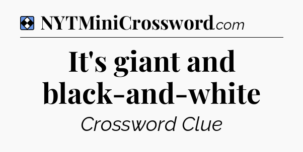 Solution: It's giant and black-and-white - NYT Mini Crossword