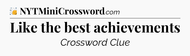 Like the best achievements - 7 Little Words