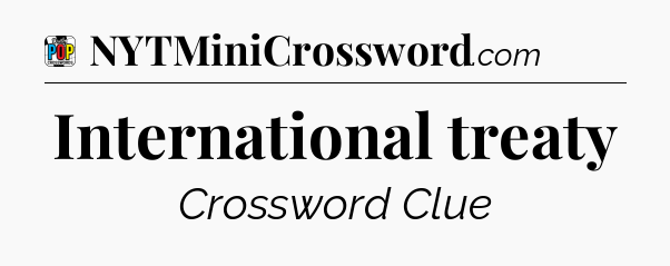 International treaty Crossword Clue