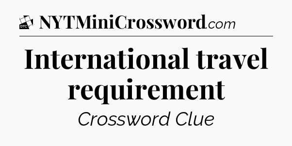 International travel requirement - Daily Themed Classic Crossword
