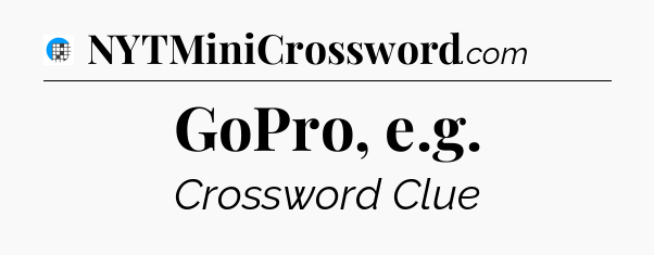 GoPro, e.g Crossword Clue